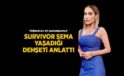 Survivor Sema Aydemir yaşadıkları dehşeti anlattı! ‘Ali’nin sağ eli paramparça’